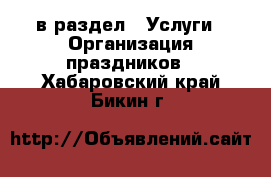  в раздел : Услуги » Организация праздников . Хабаровский край,Бикин г.